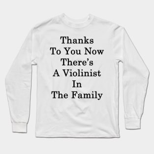 Thanks To You Now There's A Violinist In The Family Long Sleeve T-Shirt